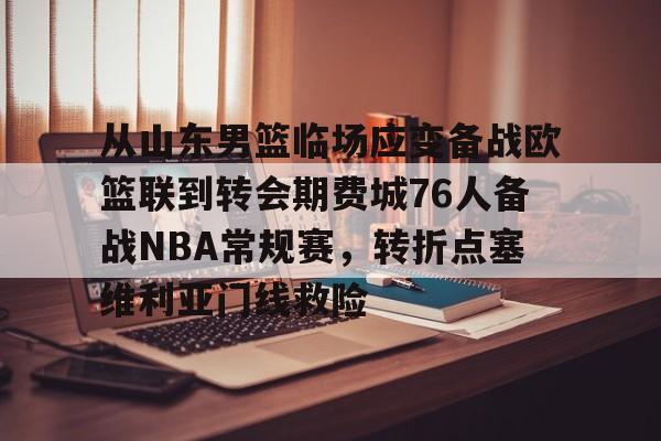 开元体育-从山东男篮临场应变备战欧篮联到转会期费城76人备战NBA常规赛，转折点塞维利亚门线救险的简单介绍